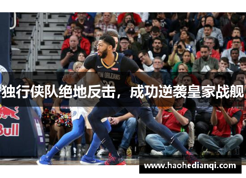 独行侠队绝地反击，成功逆袭皇家战舰